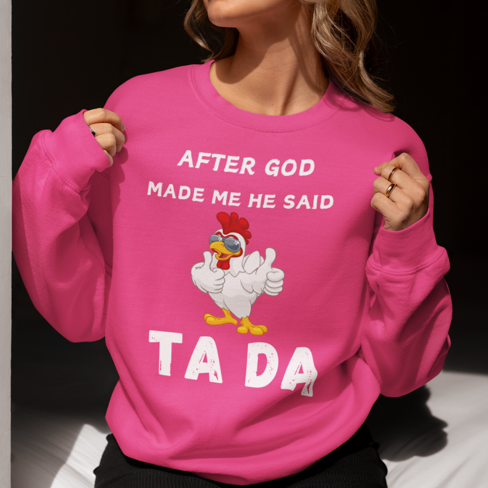 After God Made me He said Ta Da T-Shirt , Hoodie, and Pullover Sweatshirt