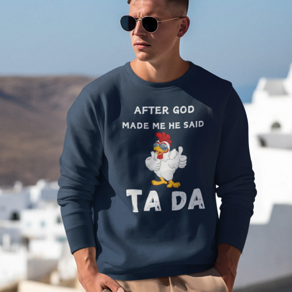 After God Made me He said Ta Da T-Shirt , Hoodie, and Pullover Sweatshirt