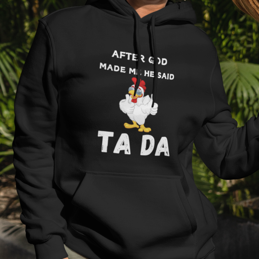 After God Made me He said Ta Da T-Shirt , Hoodie, and Pullover Sweatshirt