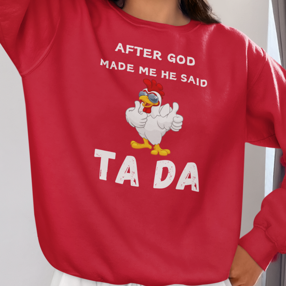 After God Made me He said Ta Da T-Shirt , Hoodie, and Pullover Sweatshirt