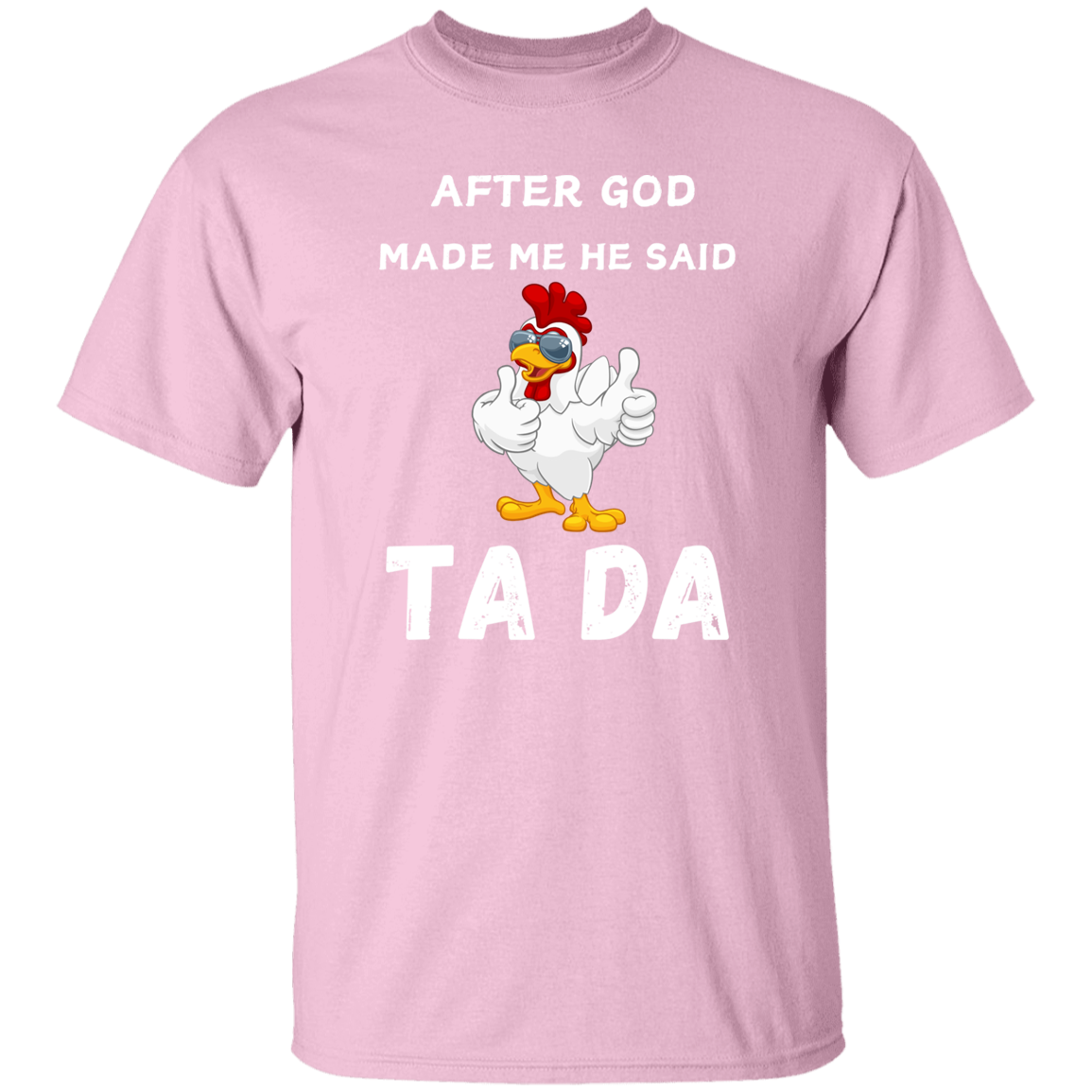 After God Made me He said Ta Da T-Shirt , Hoodie, and Pullover Sweatshirt