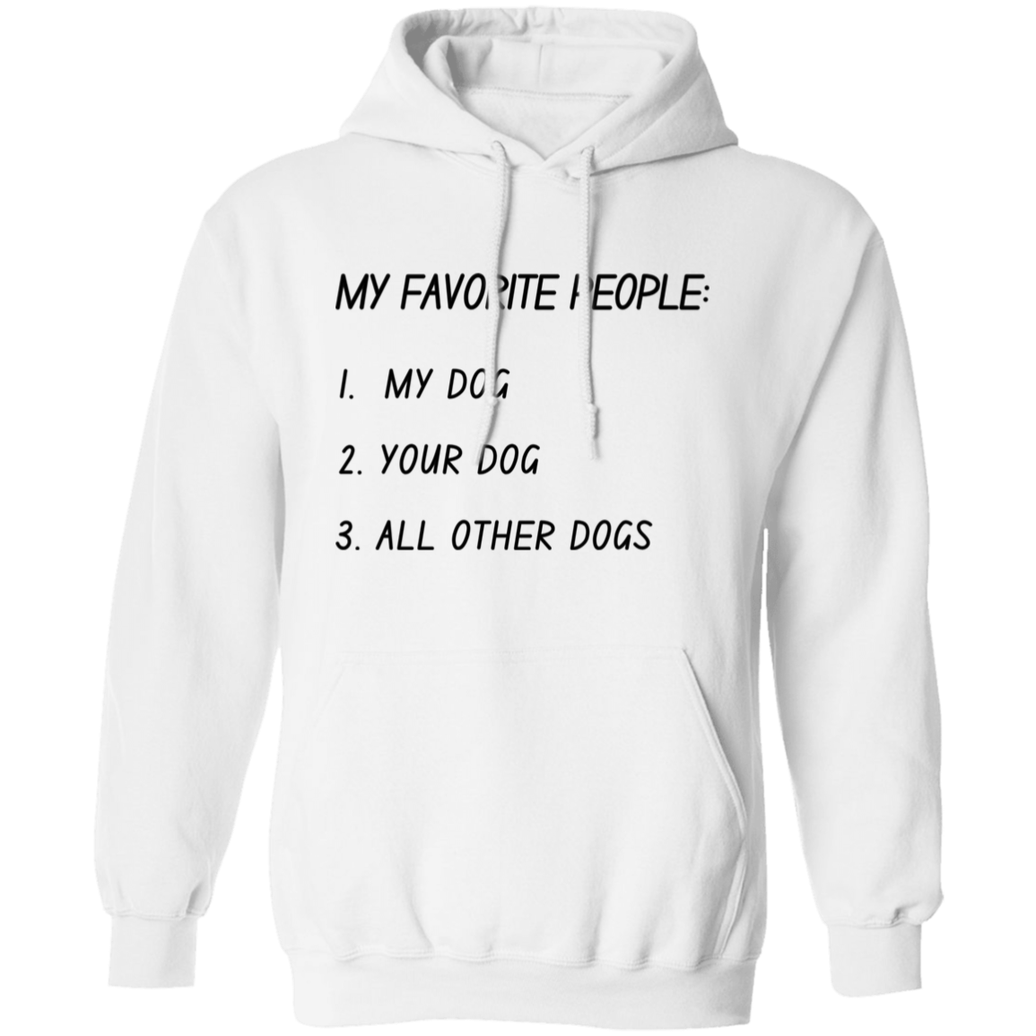 My Favorite People: My Dog, Your Dog, All Other Dogs Pullover and Sweatshirt