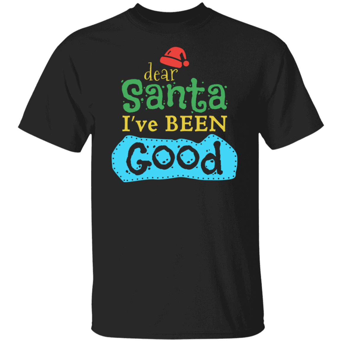 Dear Santa I Have Been Good | Christmas T-Shirt