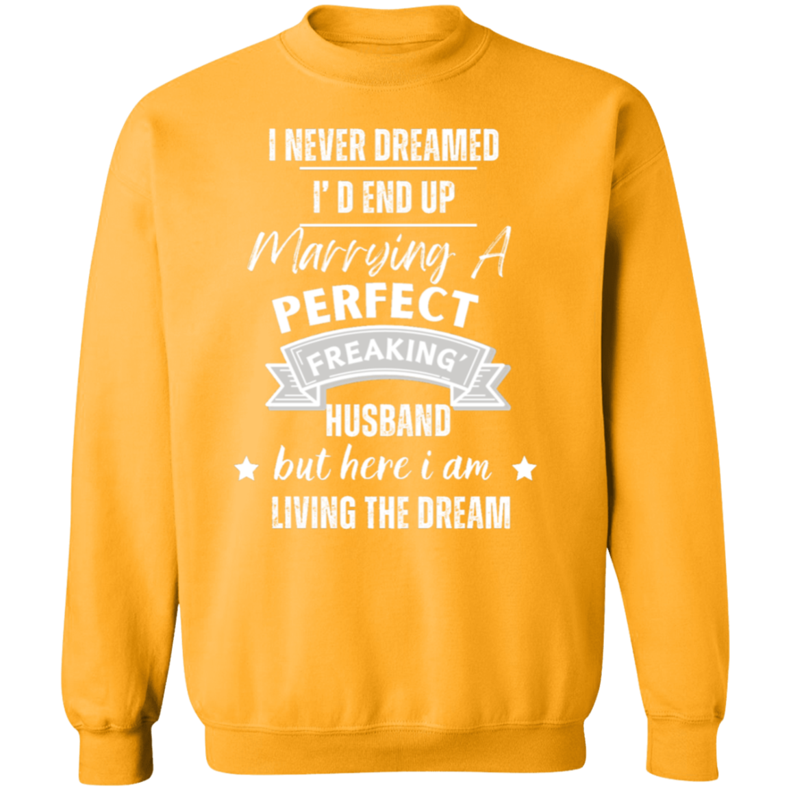 I Never Dreamed Marrying the Perfect Husband and Living the Dream Crewneck Pullover Sweatshirt