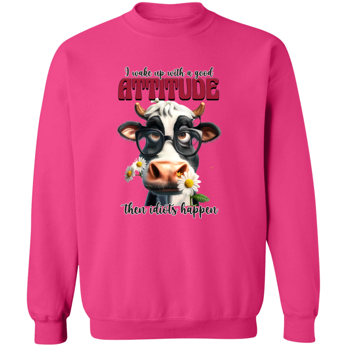I Wake Up with a Good Attitude, Then Idiots Happen" Cow Sweatshirt & Hoodie