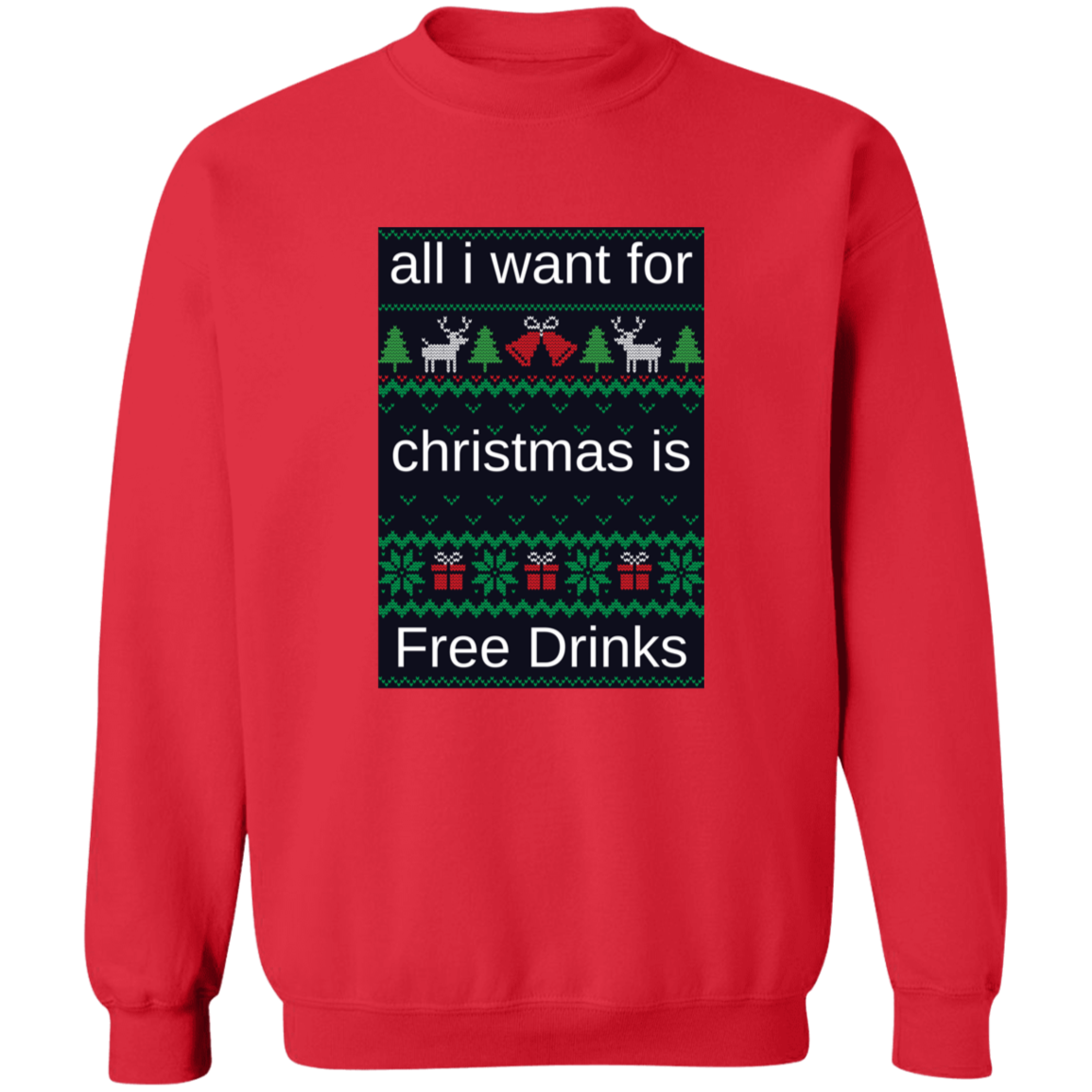 All I Want For Christmas Is Free Drinks - Crewneck Pullover Sweatshirt
