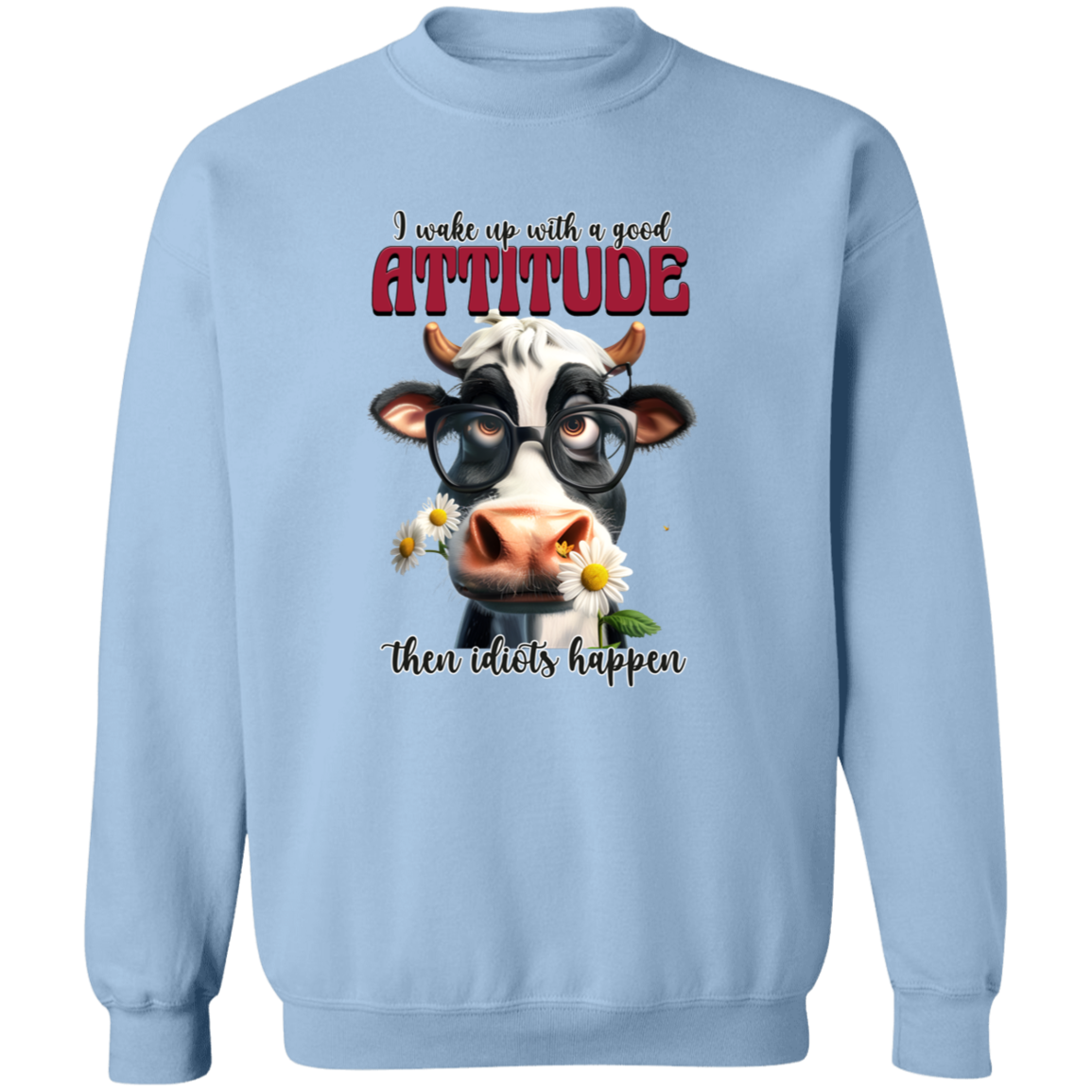 I Wake Up with a Good Attitude, Then Idiots Happen" Cow Sweatshirt & Hoodie