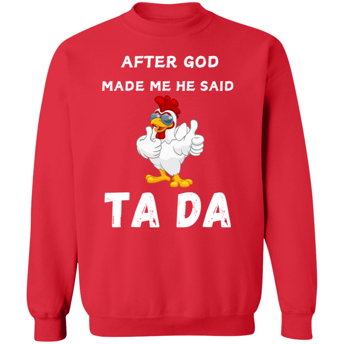 After God Made me He said Ta Da T-Shirt , Hoodie, and Pullover Sweatshirt