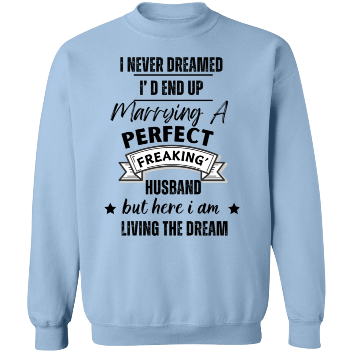 "I Never Dreamed Marrying the Perfect Husband and Living the Dream" Crewneck Pullover Sweatshirt