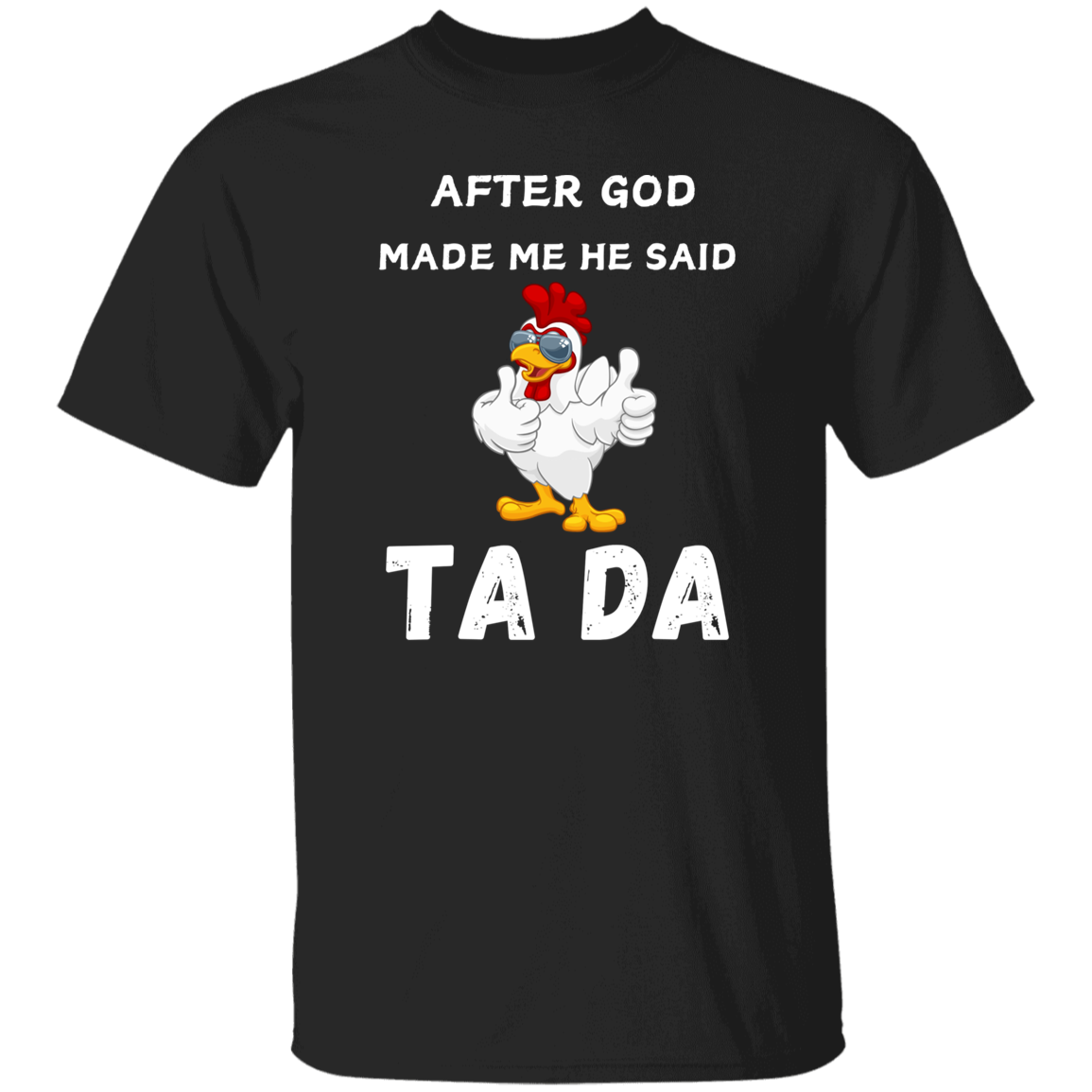 After God Made me He said Ta Da T-Shirt , Hoodie, and Pullover Sweatshirt