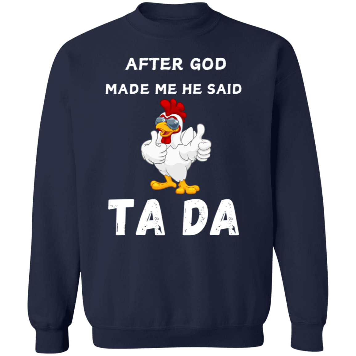 After God Made me He said Ta Da T-Shirt , Hoodie, and Pullover Sweatshirt