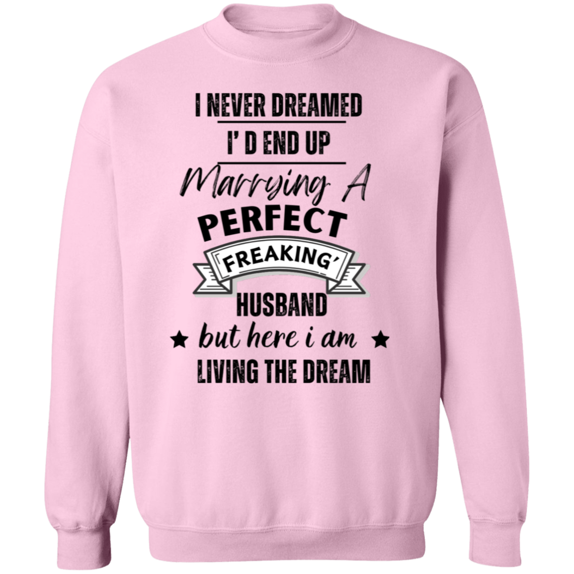 "I Never Dreamed Marrying the Perfect Husband and Living the Dream" Crewneck Pullover Sweatshirt