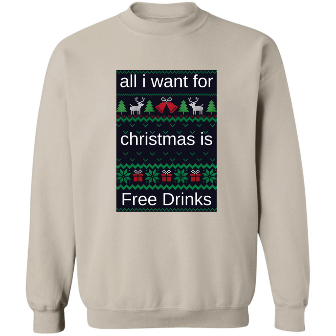 All I Want For Christmas Is Free Drinks - Crewneck Pullover Sweatshirt