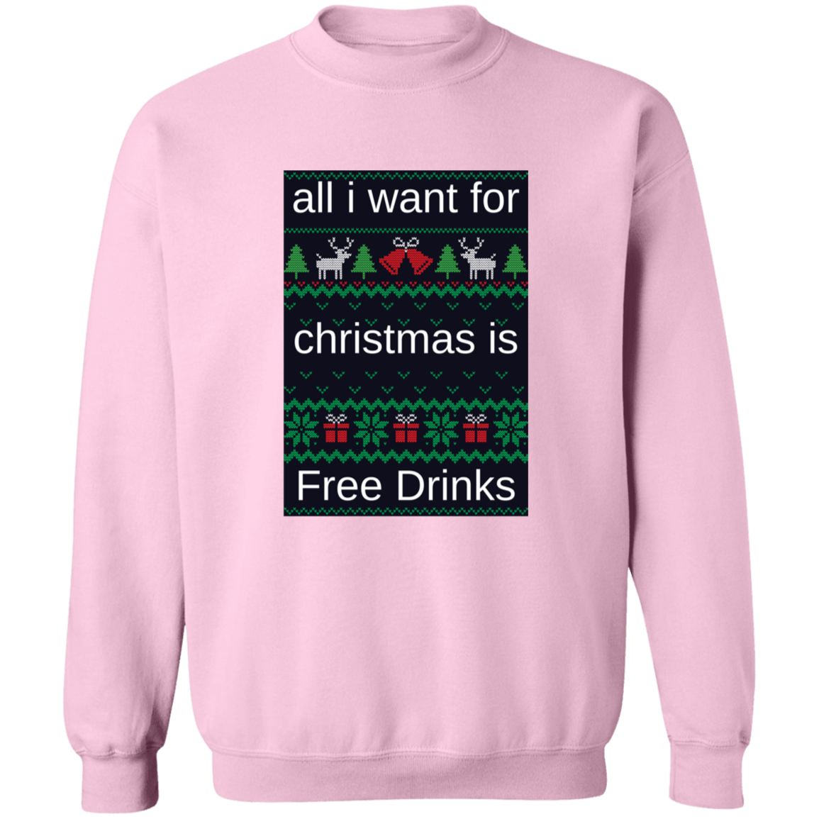 All I Want For Christmas Is Free Drinks - Crewneck Pullover Sweatshirt