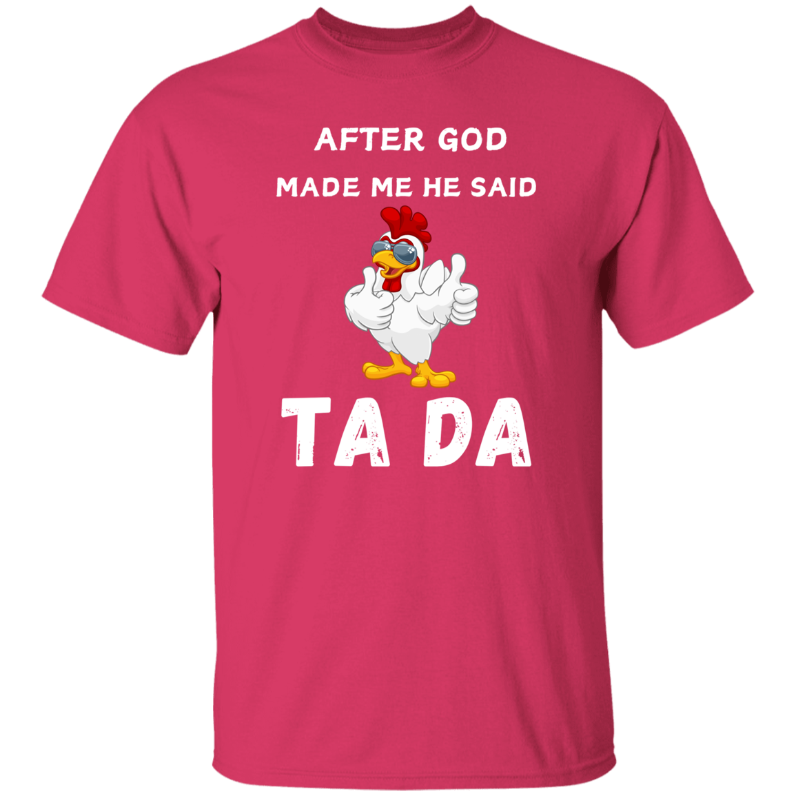 After God Made me He said Ta Da T-Shirt , Hoodie, and Pullover Sweatshirt