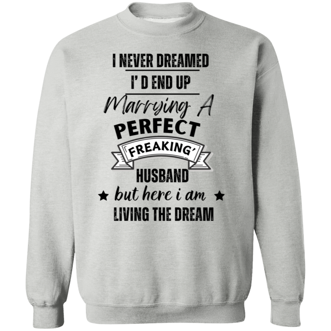 "I Never Dreamed Marrying the Perfect Husband and Living the Dream" Crewneck Pullover Sweatshirt