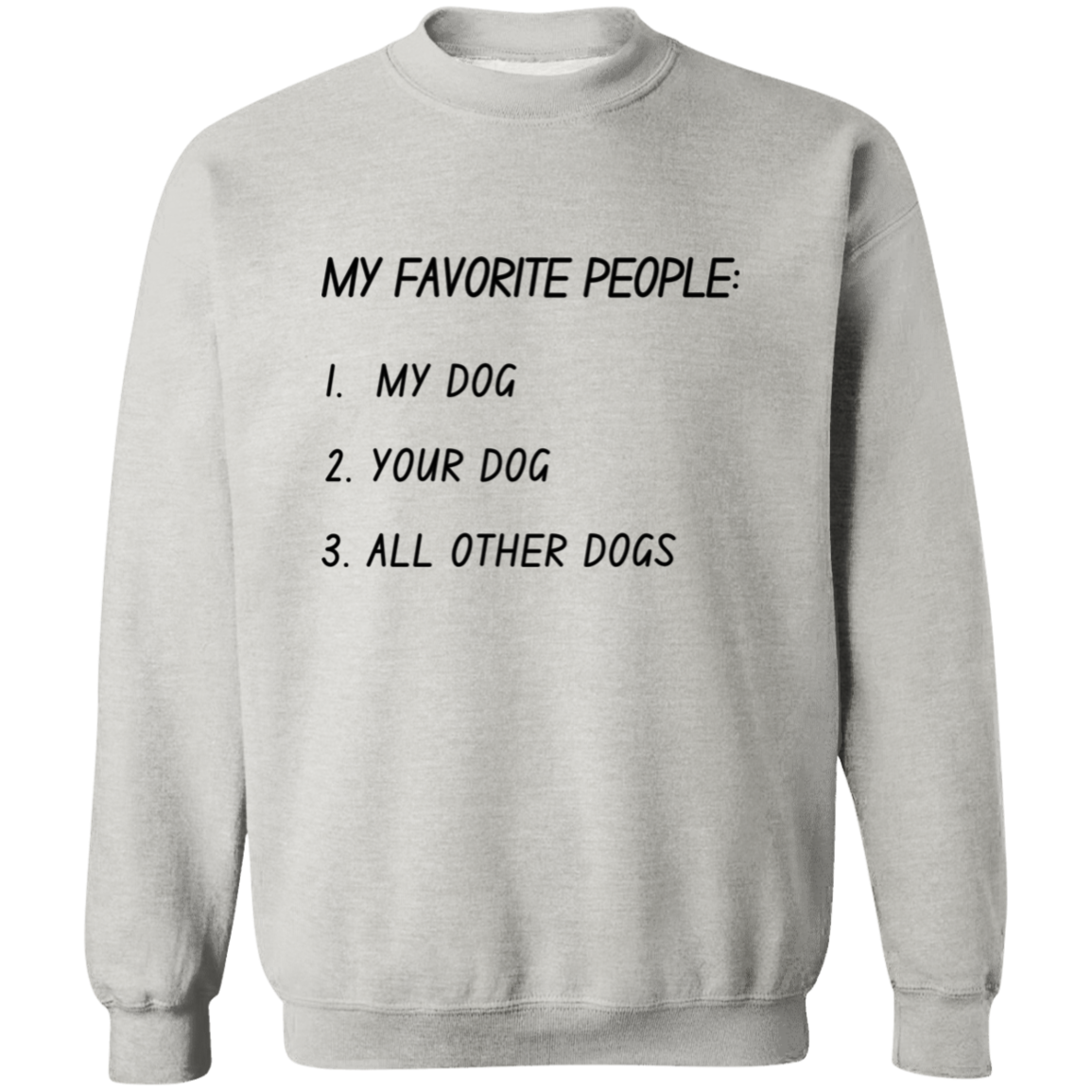 My Favorite People: My Dog, Your Dog, All Other Dogs Pullover and Sweatshirt
