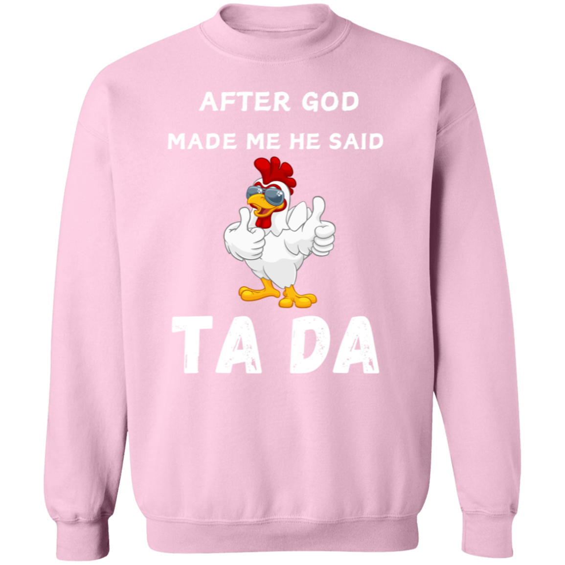 After God Made me He said Ta Da T-Shirt , Hoodie, and Pullover Sweatshirt