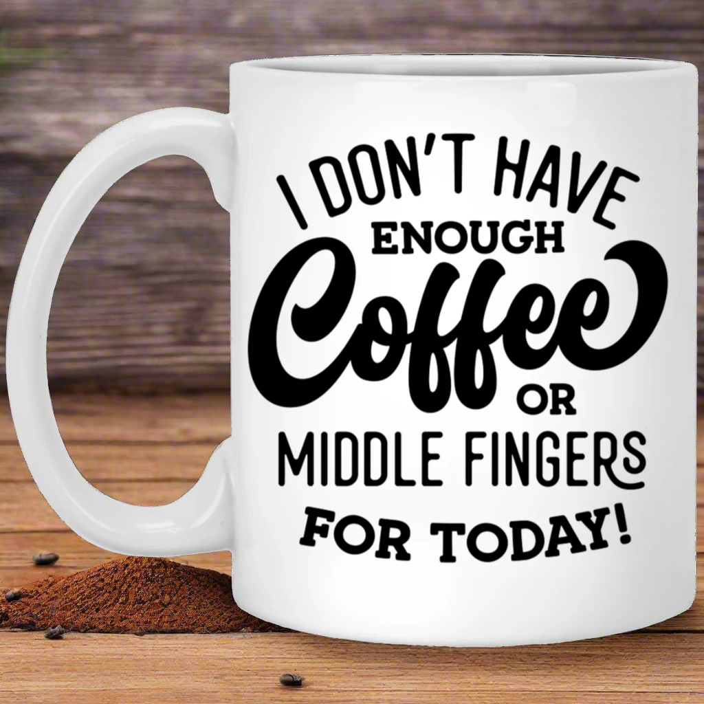 I Don’t Have Enough Coffee or Middle Fingers for Today Mug – For Days That Need Extra Sass