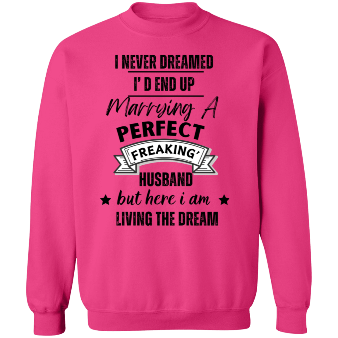 "I Never Dreamed Marrying the Perfect Husband and Living the Dream" Crewneck Pullover Sweatshirt