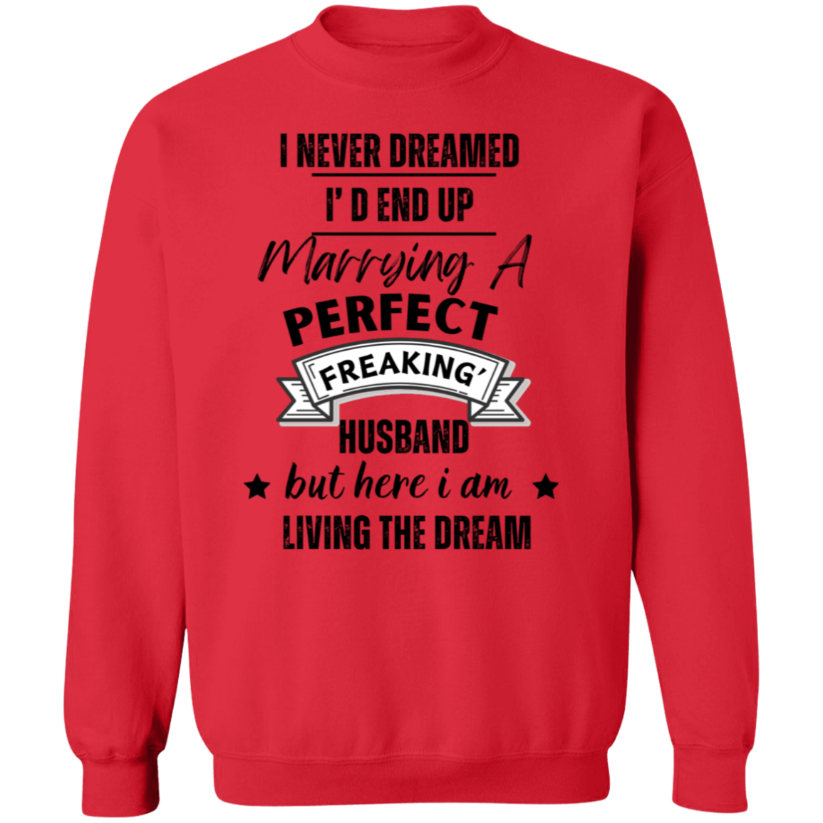 "I Never Dreamed Marrying the Perfect Husband and Living the Dream" Crewneck Pullover Sweatshirt