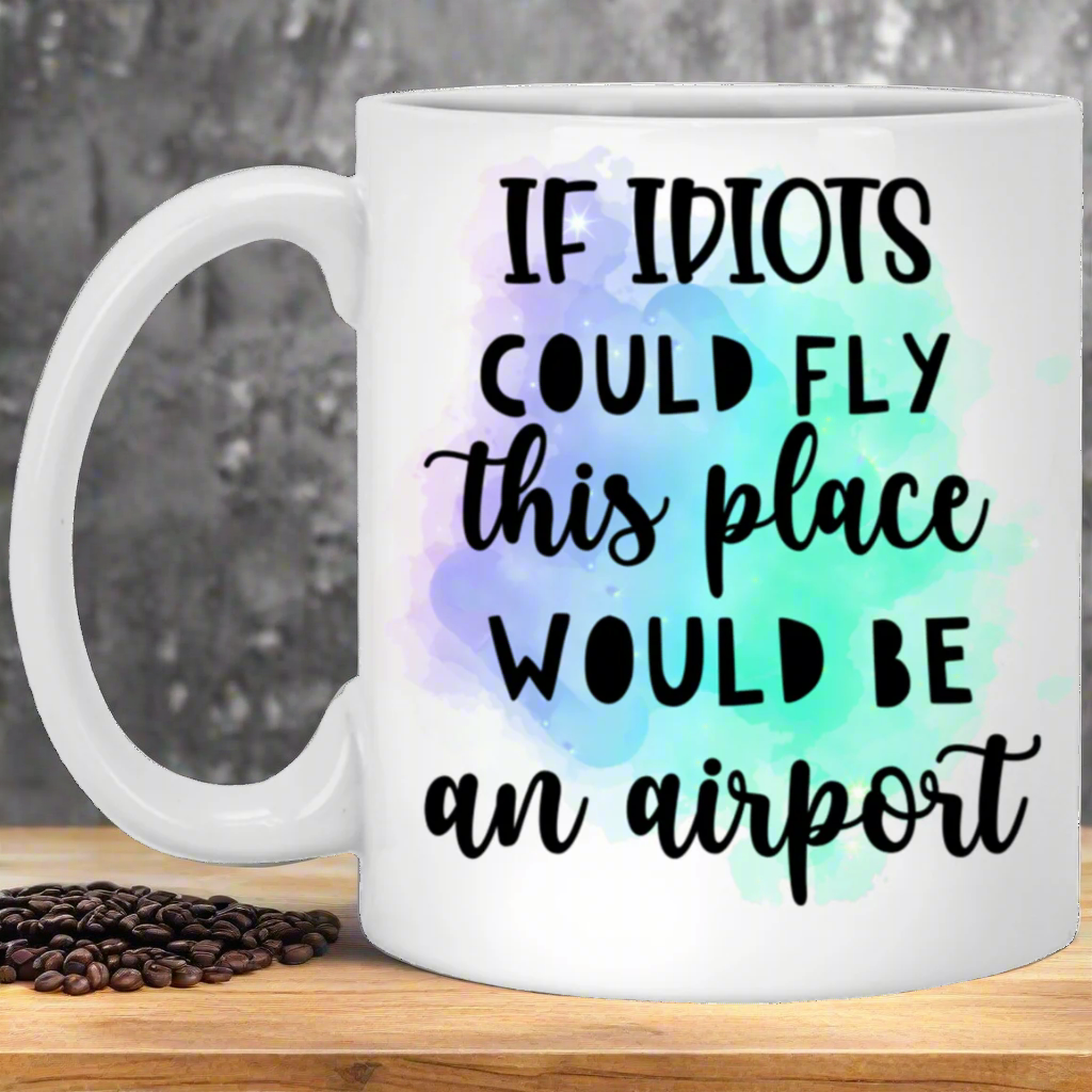 "If Idiots Could Flu This Place Would Be and Airport" White Mug