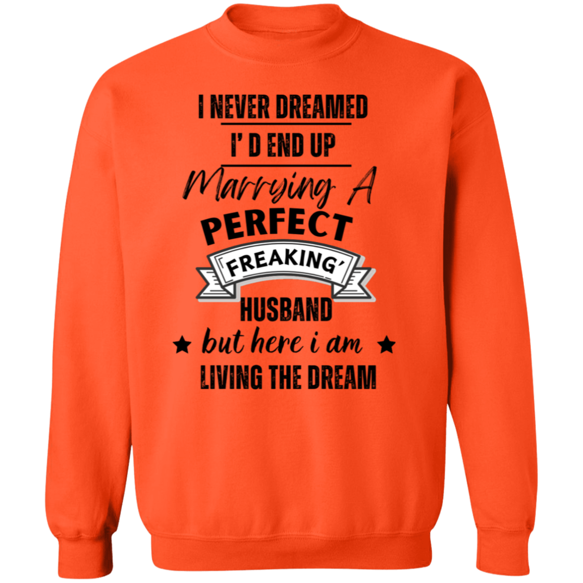 "I Never Dreamed Marrying the Perfect Husband and Living the Dream" Crewneck Pullover Sweatshirt
