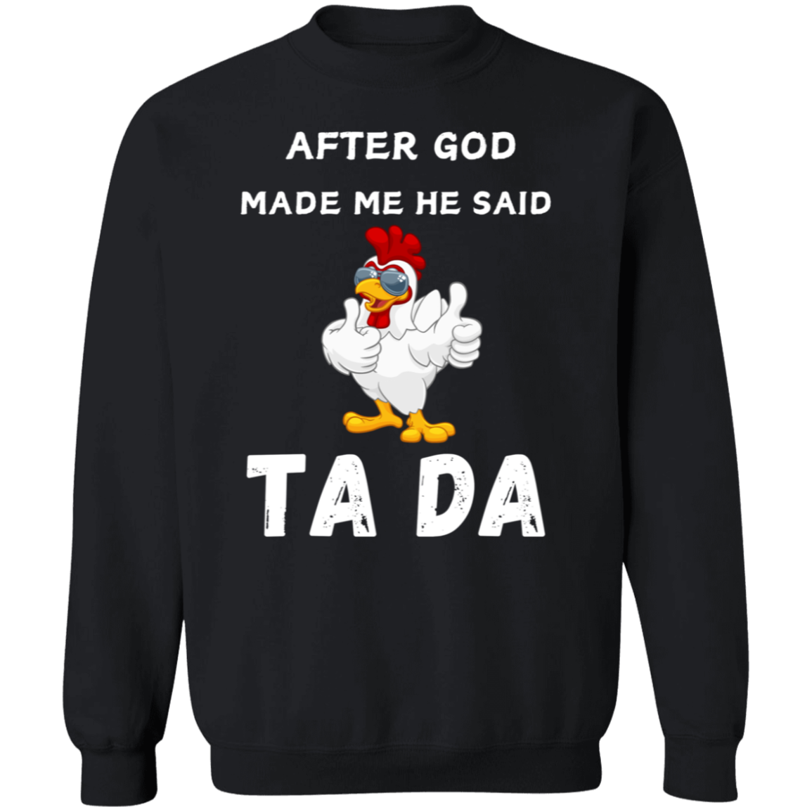 After God Made me He said Ta Da T-Shirt , Hoodie, and Pullover Sweatshirt