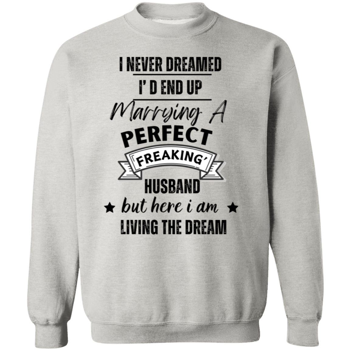"I Never Dreamed Marrying the Perfect Husband and Living the Dream" Crewneck Pullover Sweatshirt