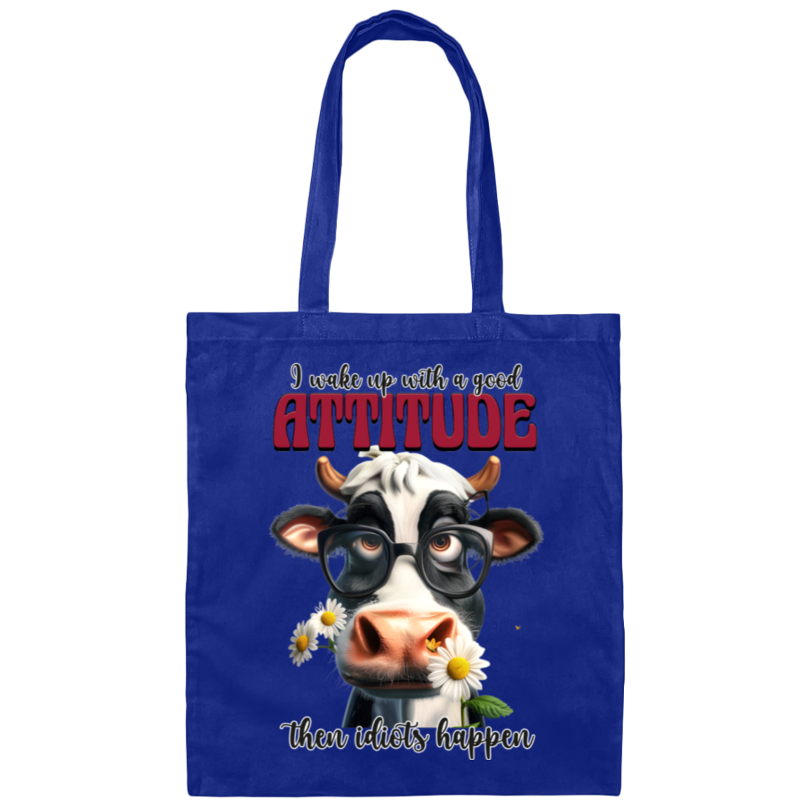 I Wake Up with a Good Attitude, Then Idiots Happen" Cow Canvas Tote Bag