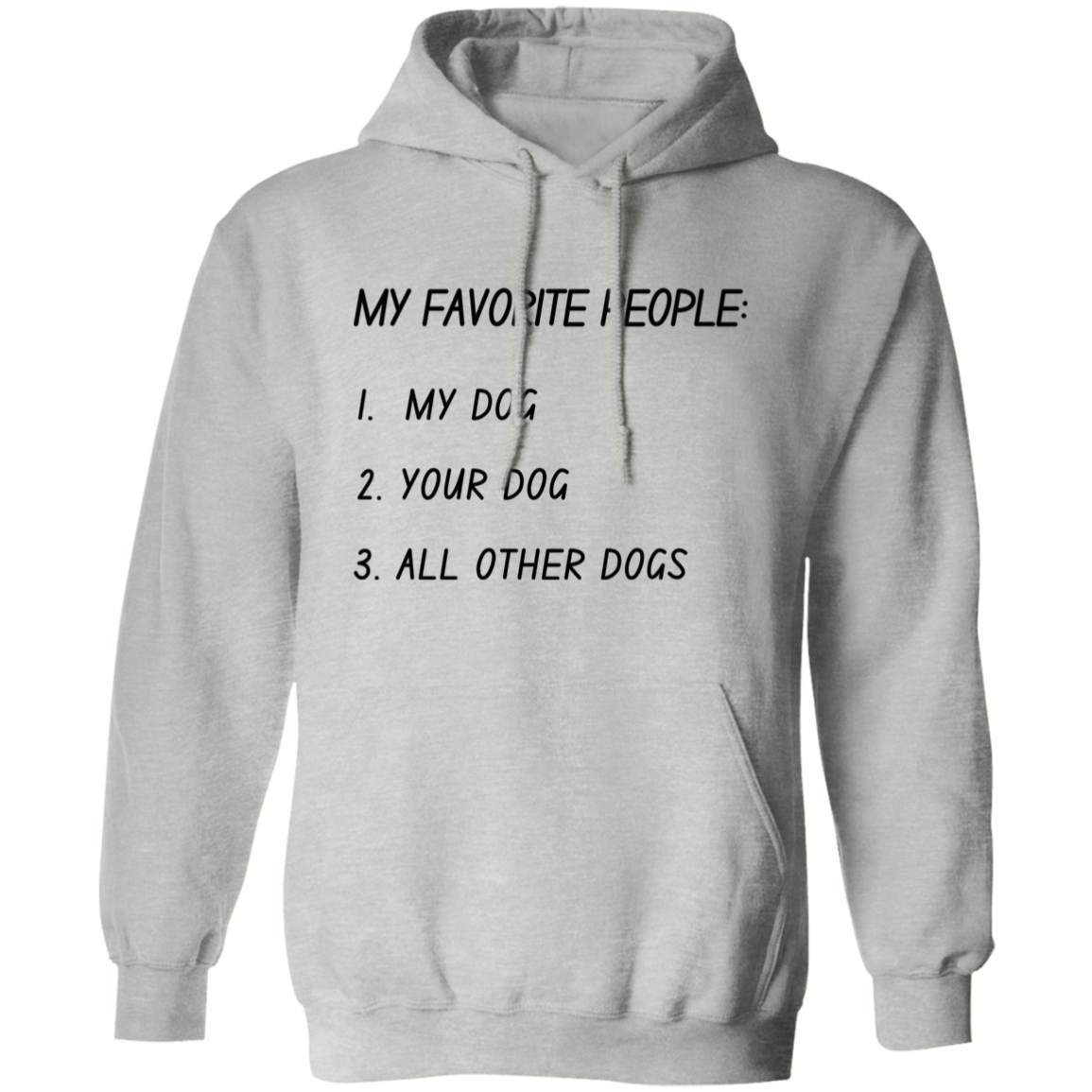 My Favorite People: My Dog, Your Dog, All Other Dogs Pullover and Sweatshirt