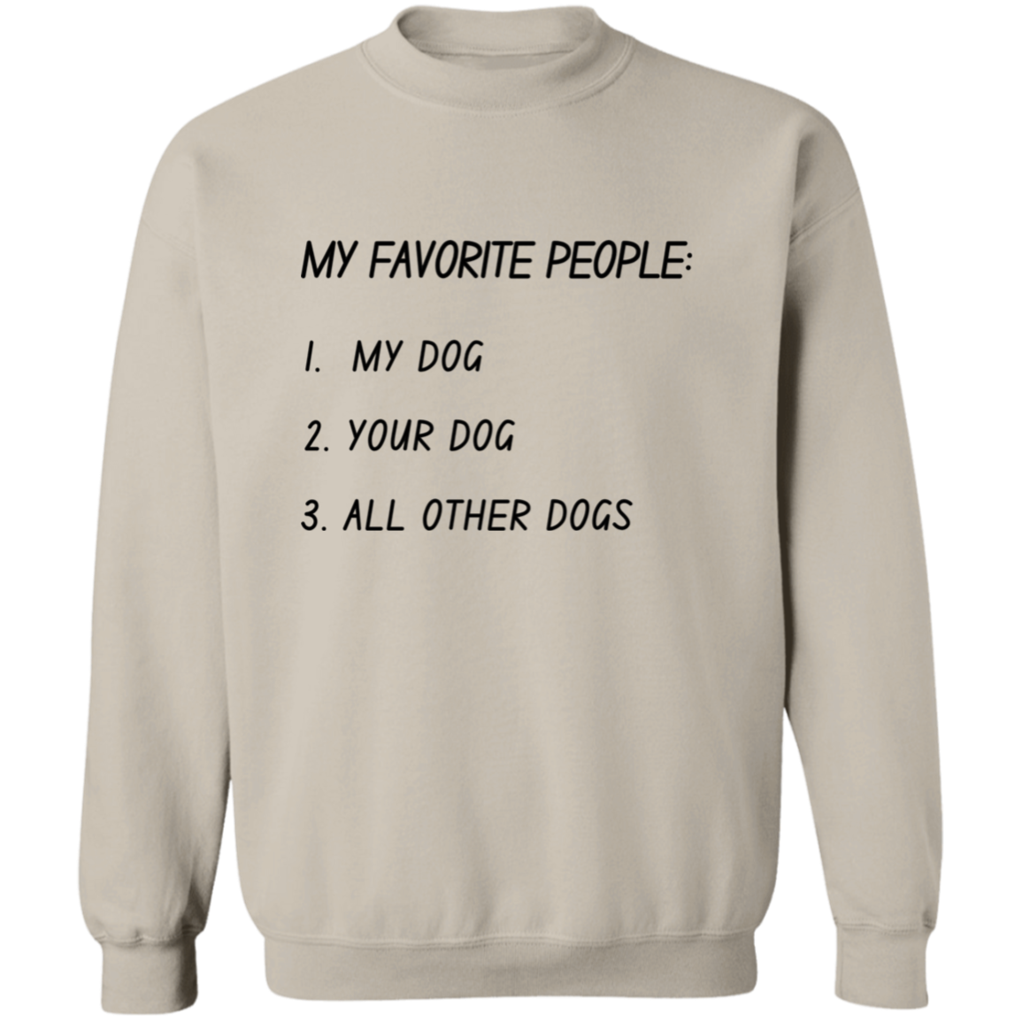 My Favorite People: My Dog, Your Dog, All Other Dogs Pullover and Sweatshirt