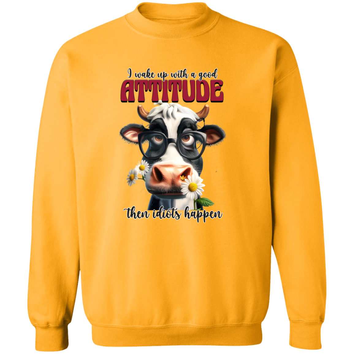 I Wake Up with a Good Attitude, Then Idiots Happen" Cow Sweatshirt & Hoodie
