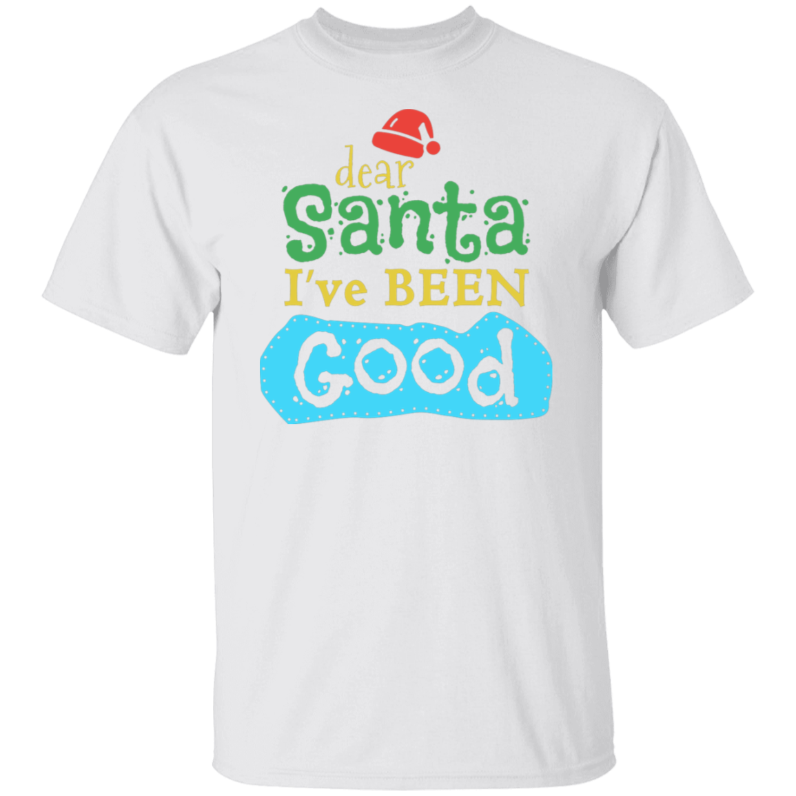 Dear Santa I Have Been Good | Christmas T-Shirt