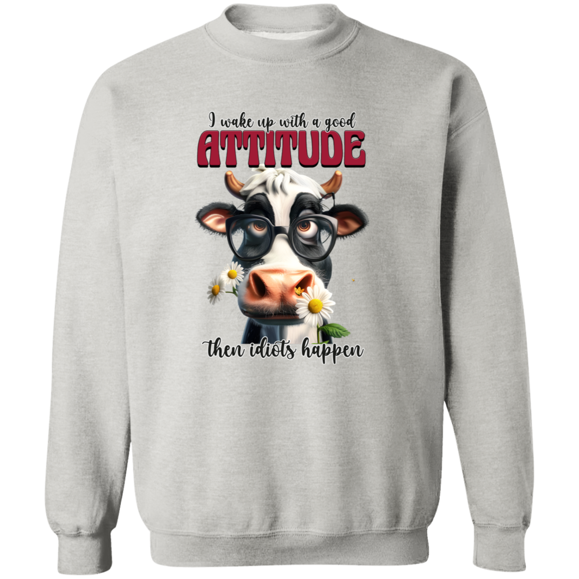 I Wake Up with a Good Attitude, Then Idiots Happen" Cow Sweatshirt & Hoodie