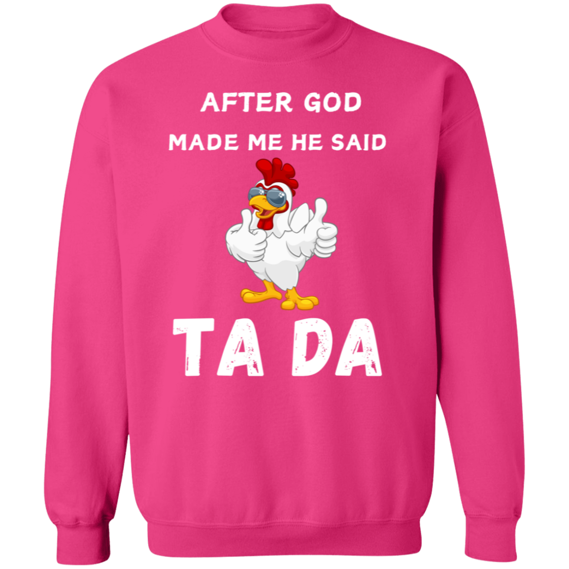 After God Made me He said Ta Da T-Shirt , Hoodie, and Pullover Sweatshirt