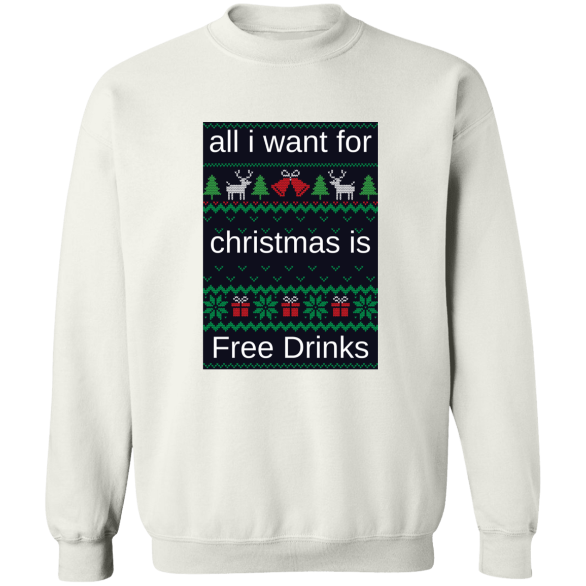All I Want For Christmas Is Free Drinks - Crewneck Pullover Sweatshirt