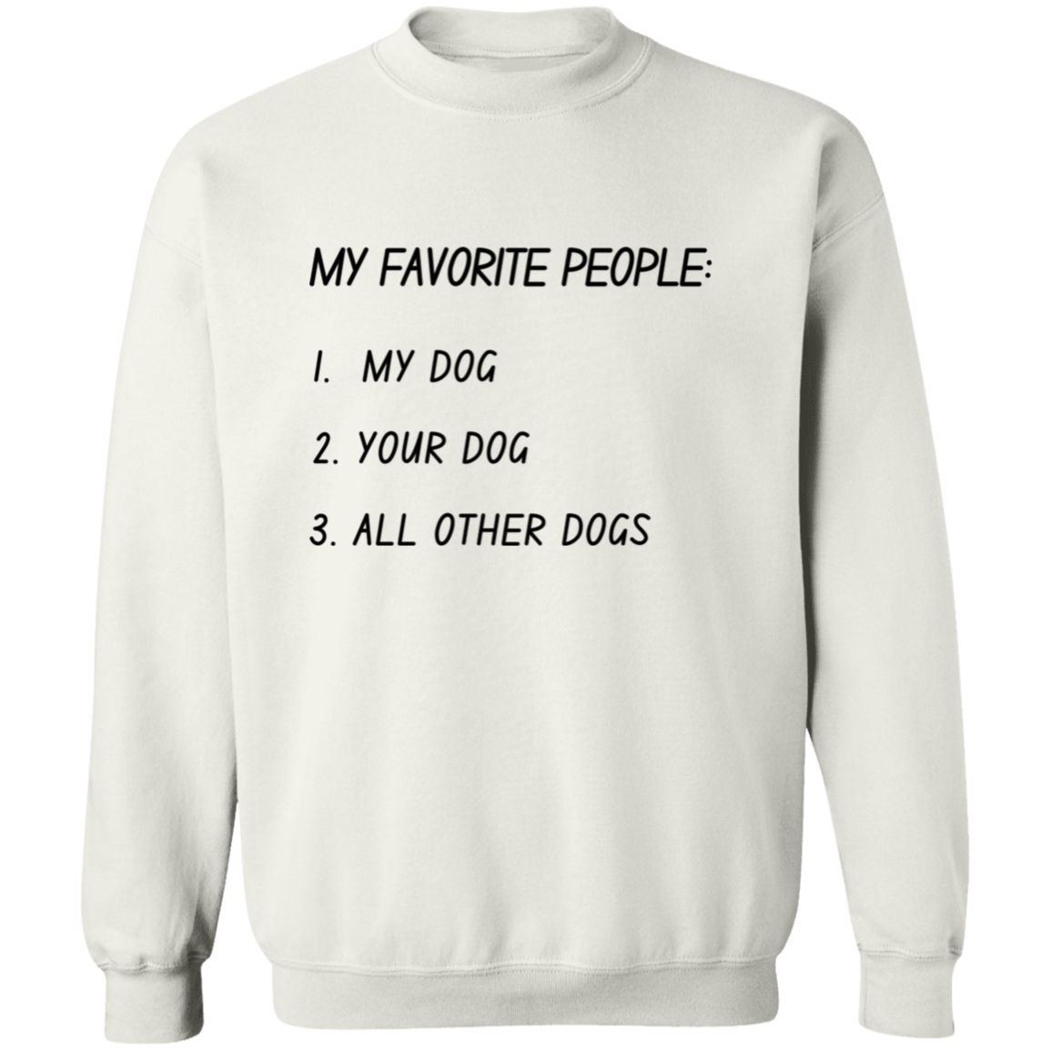 My Favorite People: My Dog, Your Dog, All Other Dogs Pullover and Sweatshirt