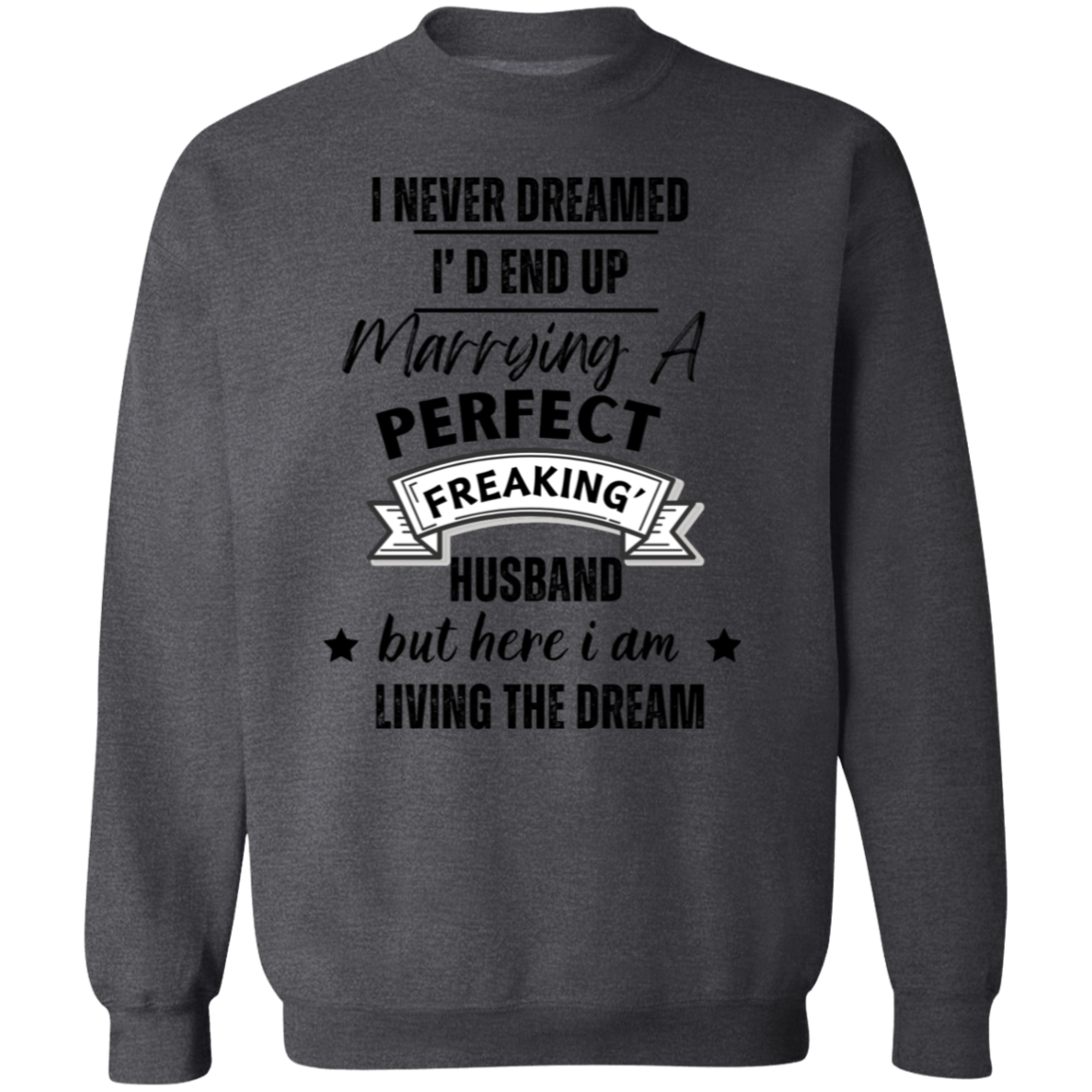 "I Never Dreamed Marrying the Perfect Husband and Living the Dream" Crewneck Pullover Sweatshirt