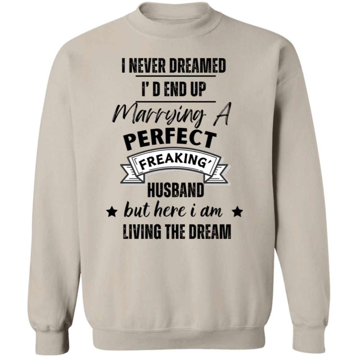 "I Never Dreamed Marrying the Perfect Husband and Living the Dream" Crewneck Pullover Sweatshirt