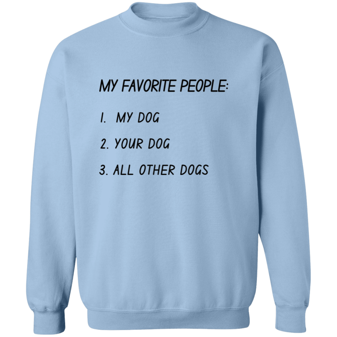 My Favorite People: My Dog, Your Dog, All Other Dogs Pullover and Sweatshirt