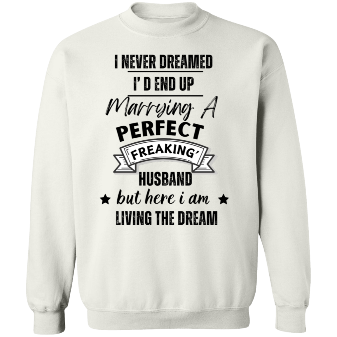 "I Never Dreamed Marrying the Perfect Husband and Living the Dream" Crewneck Pullover Sweatshirt
