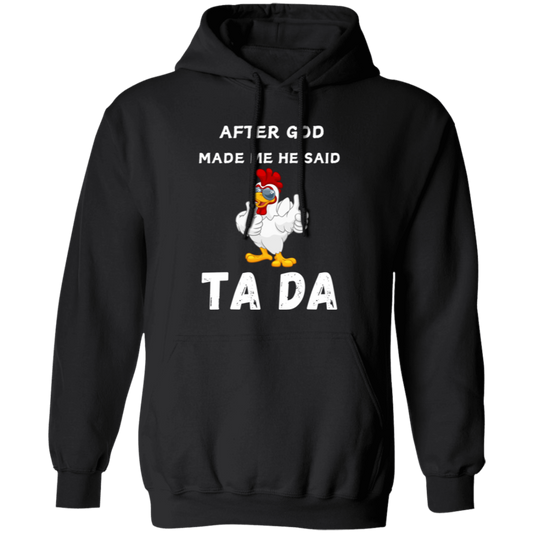 After God Made me He said Ta Da T-Shirt , Hoodie, and Pullover Sweatshirt