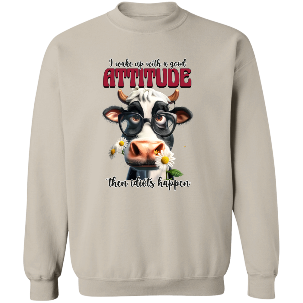 I Wake Up with a Good Attitude, Then Idiots Happen" Cow Sweatshirt & Hoodie