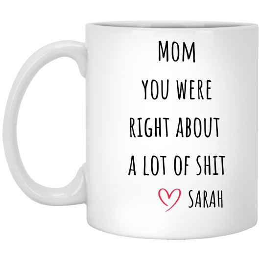 Mom , You Were Right About A Lot Of Things - Mug| Personalized Gift to Dad