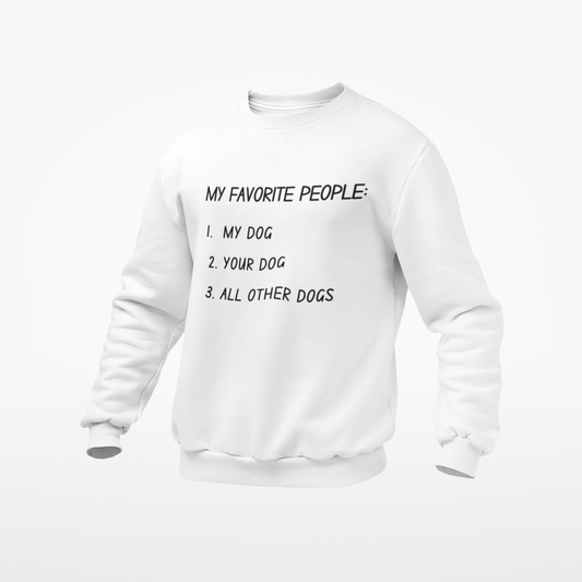 My Favorite People: My Dog, Your Dog, All Other Dogs Pullover and Sweatshirt