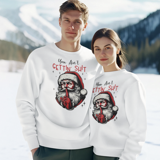 You Ain’t Getting Sh*t Santa Claus Sweatshirt - Funny Christmas Sweatshirt
