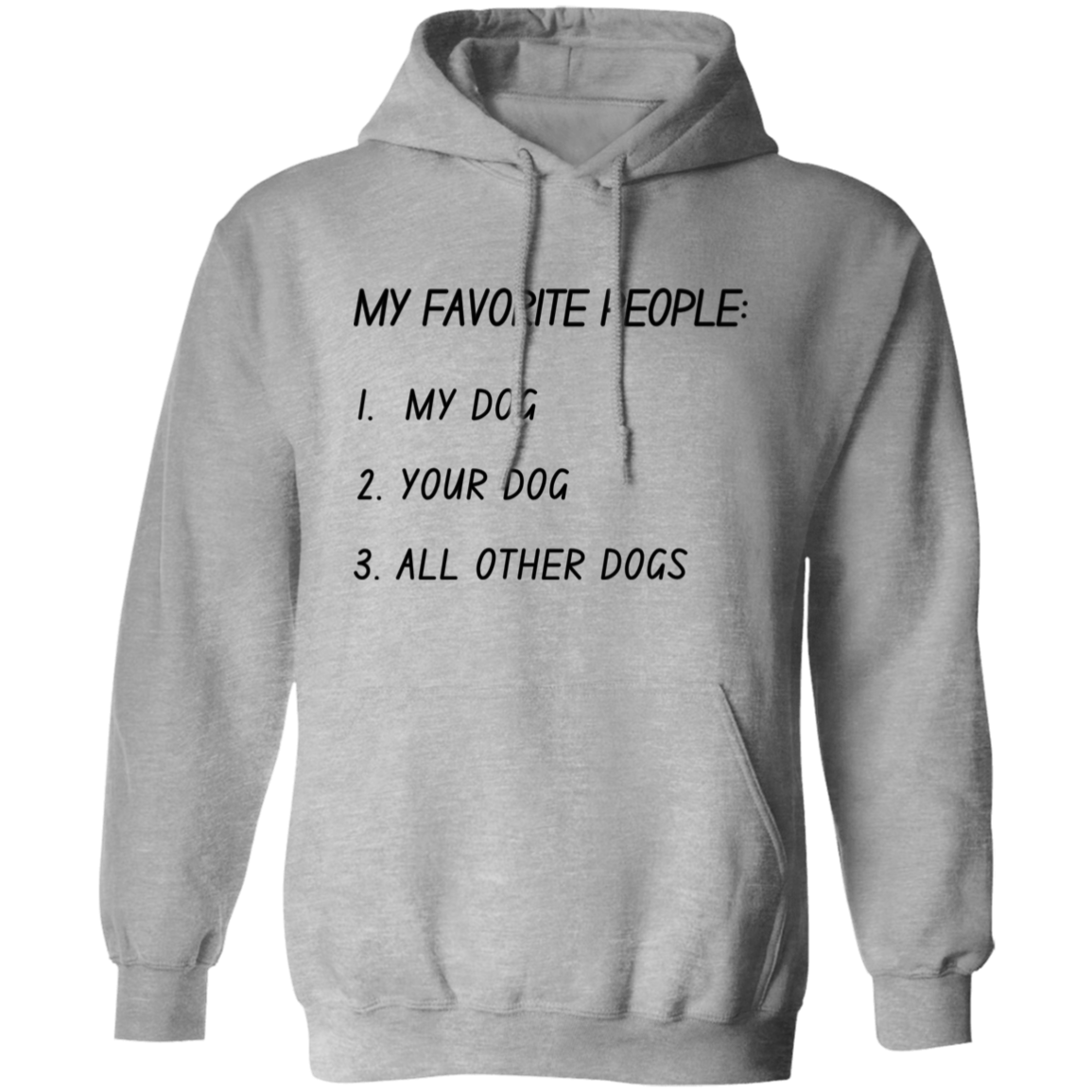 My Favorite People: My Dog, Your Dog, All Other Dogs Pullover and Sweatshirt